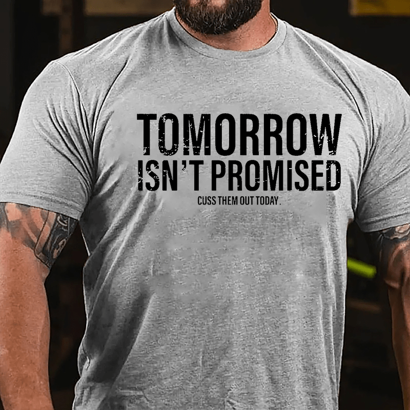 Tomorrow Isn't Promised Cuss Them Out Today Cotton T-shirt-Maturelion