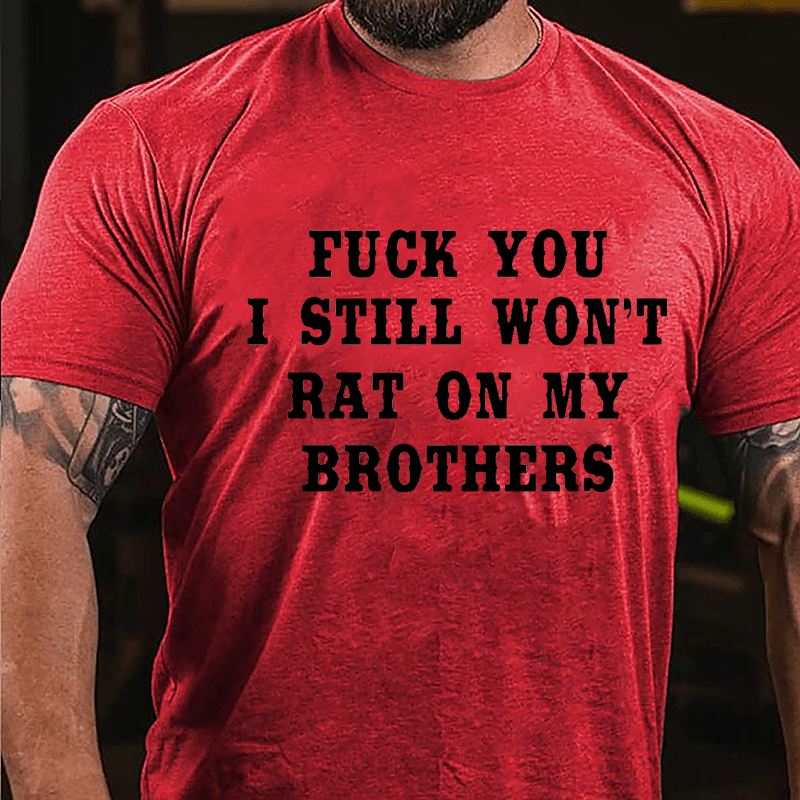 Fuck You I Still Won't Rat On My Brothers Cotton T-shirt-Maturelion