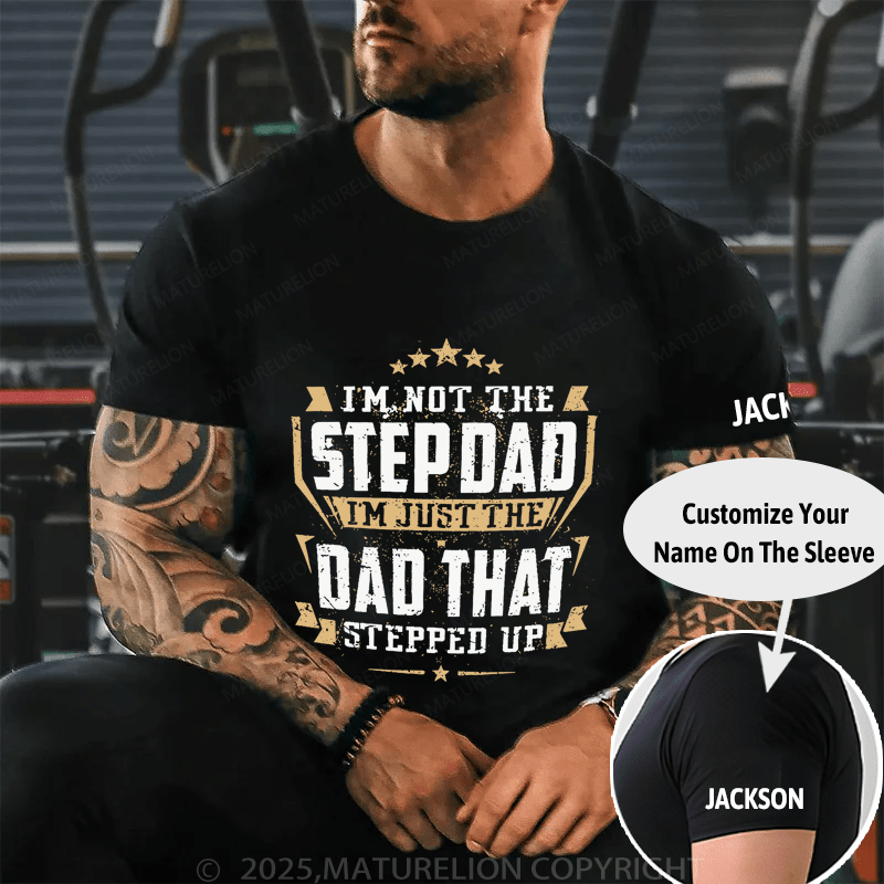 I'm Not The Step Dad I'm Just The Dad That Stepped Up Cotton T-shirt (Free Customization)-Maturelion