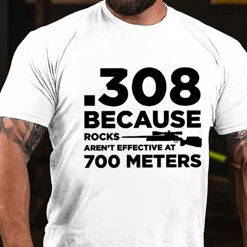 Maturelion 308 Because Rocks Aren'T Effective At 700 Meters Unisex Cotton T-shirt (Free Customization)