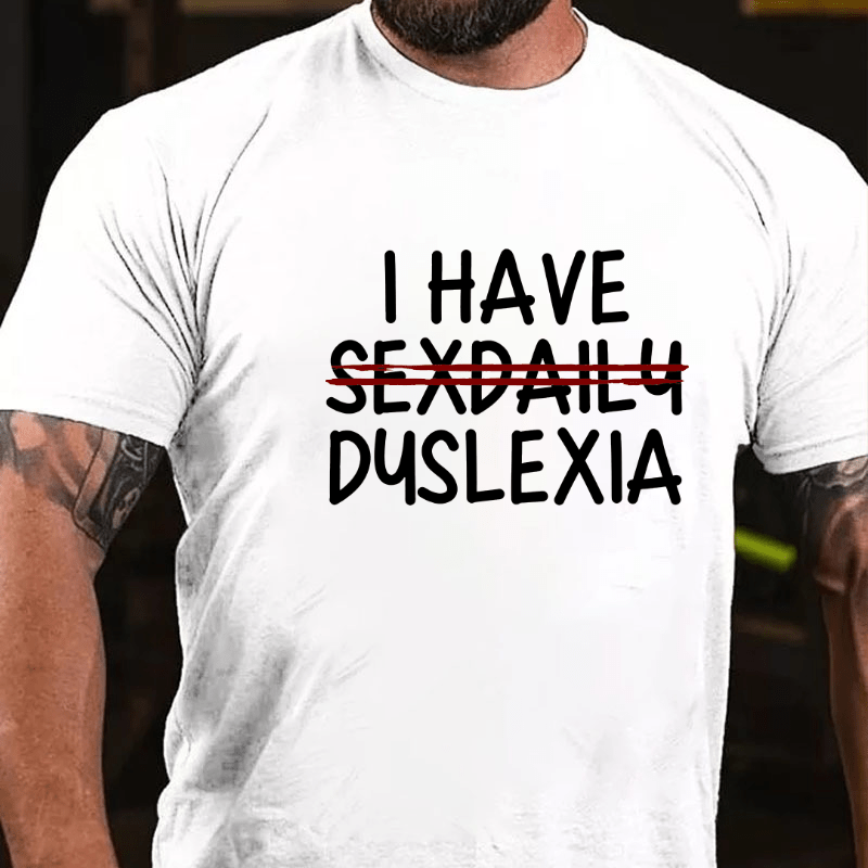 I Have Sexdaily Dyslexia Cotton T-shirt (Free Customization)-Maturelion