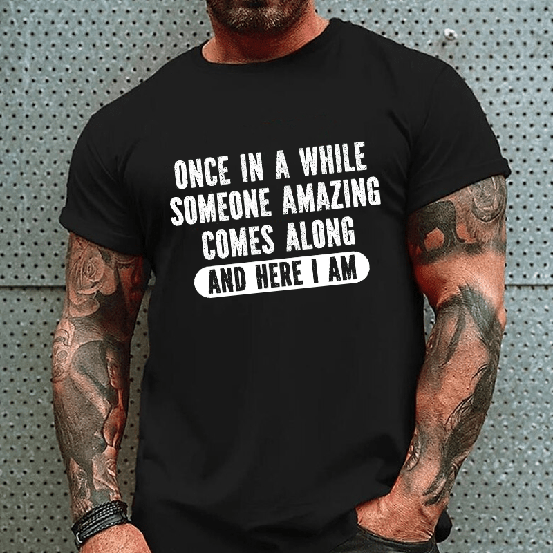 Maturelion Once In A While Someone Amazing Comes Along And Here I Am Funny Cotton T-shirt (Free Customization)-Maturelion