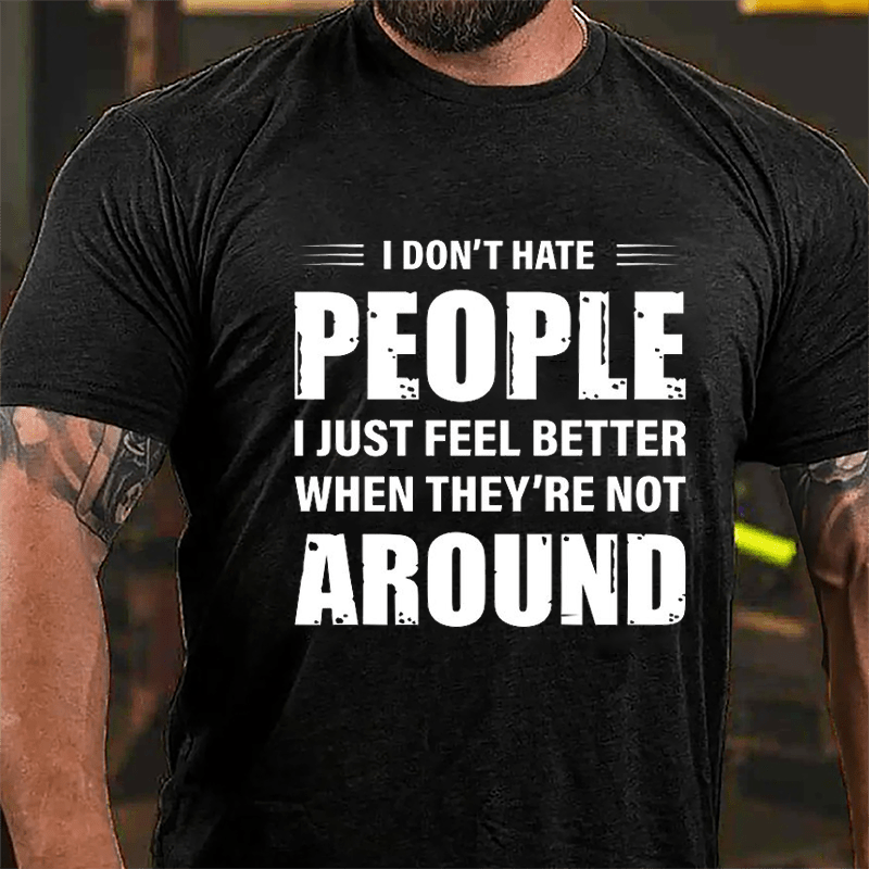 I Don't Hate People I Just Feel Better When They're Not Around Cotton T-shirt-Maturelion