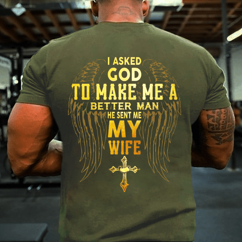 I Asked God To Make Me A Better Man He Sent Me My Wife Cotton T-shirt (Free Customization)-Maturelion