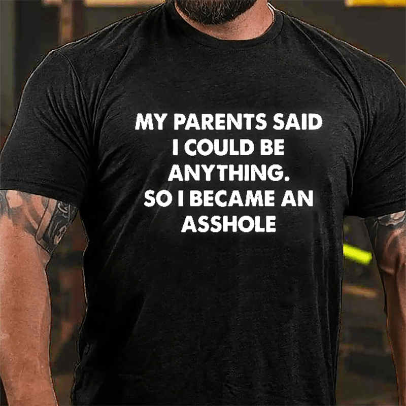 My Parents Said I Could Be Anything So I Became An Asshole Cotton T-shirt-Maturelion