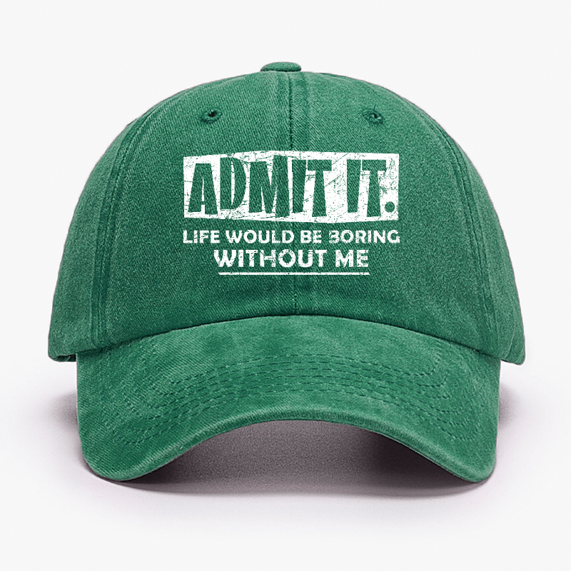 Admit It Life Would Be Boring Without Me Funny Saying Baseball Cap-Maturelion