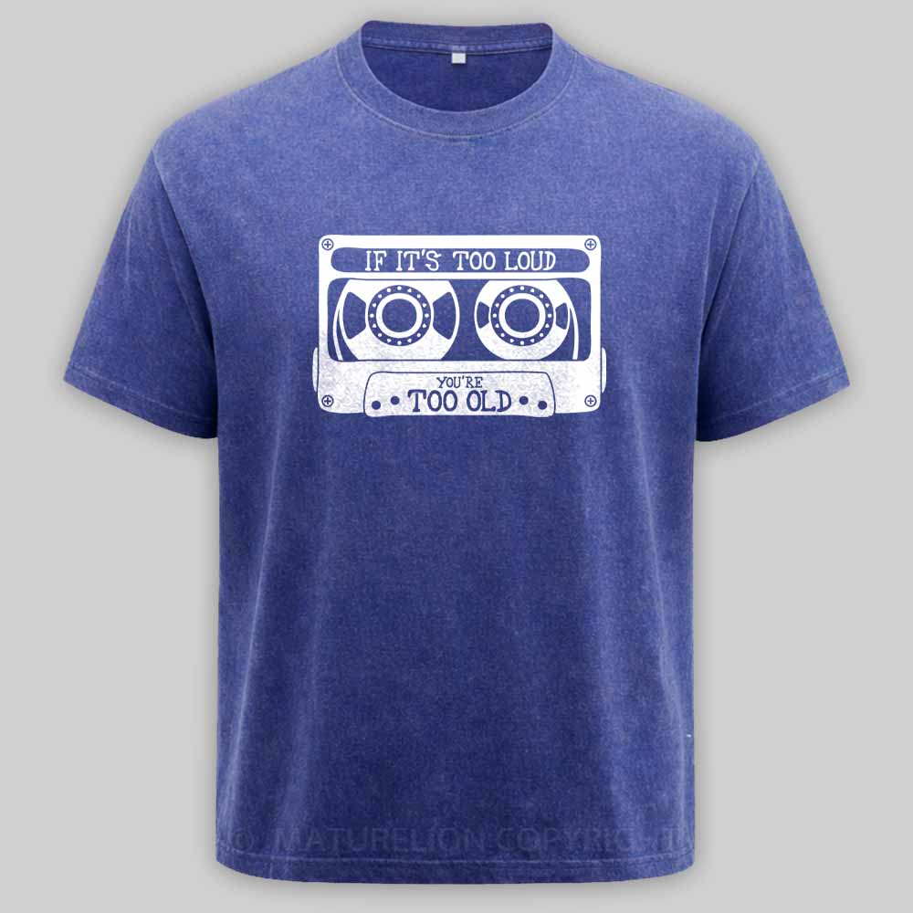Maturelion If It's Too Loud, You're Too Old Washed T-shirt