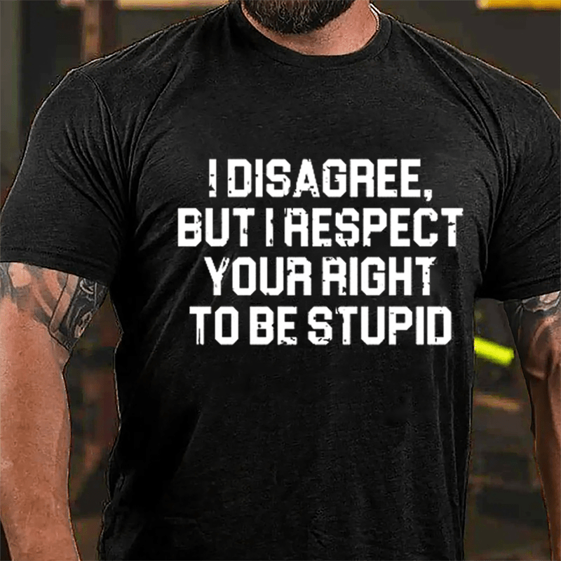 I Disagree But I Respect Your Right To Be Stupid Sarcastic Cotton T-shirt-Maturelion