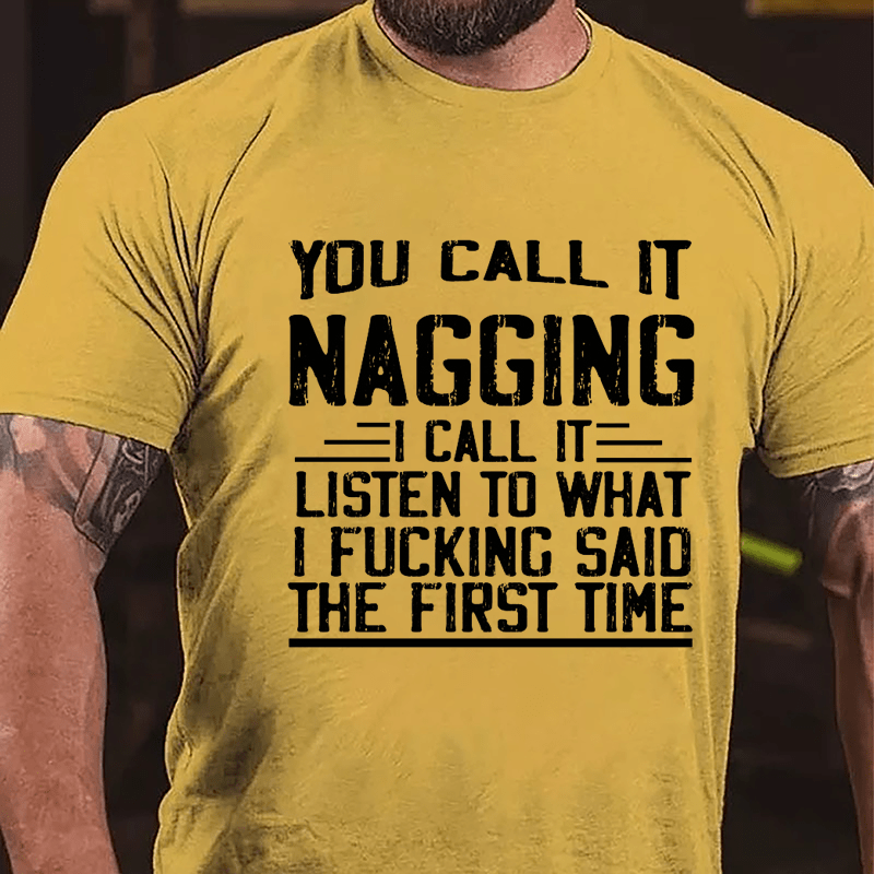 You Call It Nagging I Call It "Listen To What I Fucking Said The First Time" Cotton T-shirt-Maturelion