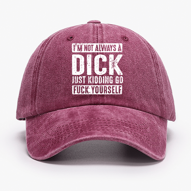 I'm Not Always A Dick Just Kidding Go Fuck Yourself Cap-Maturelion