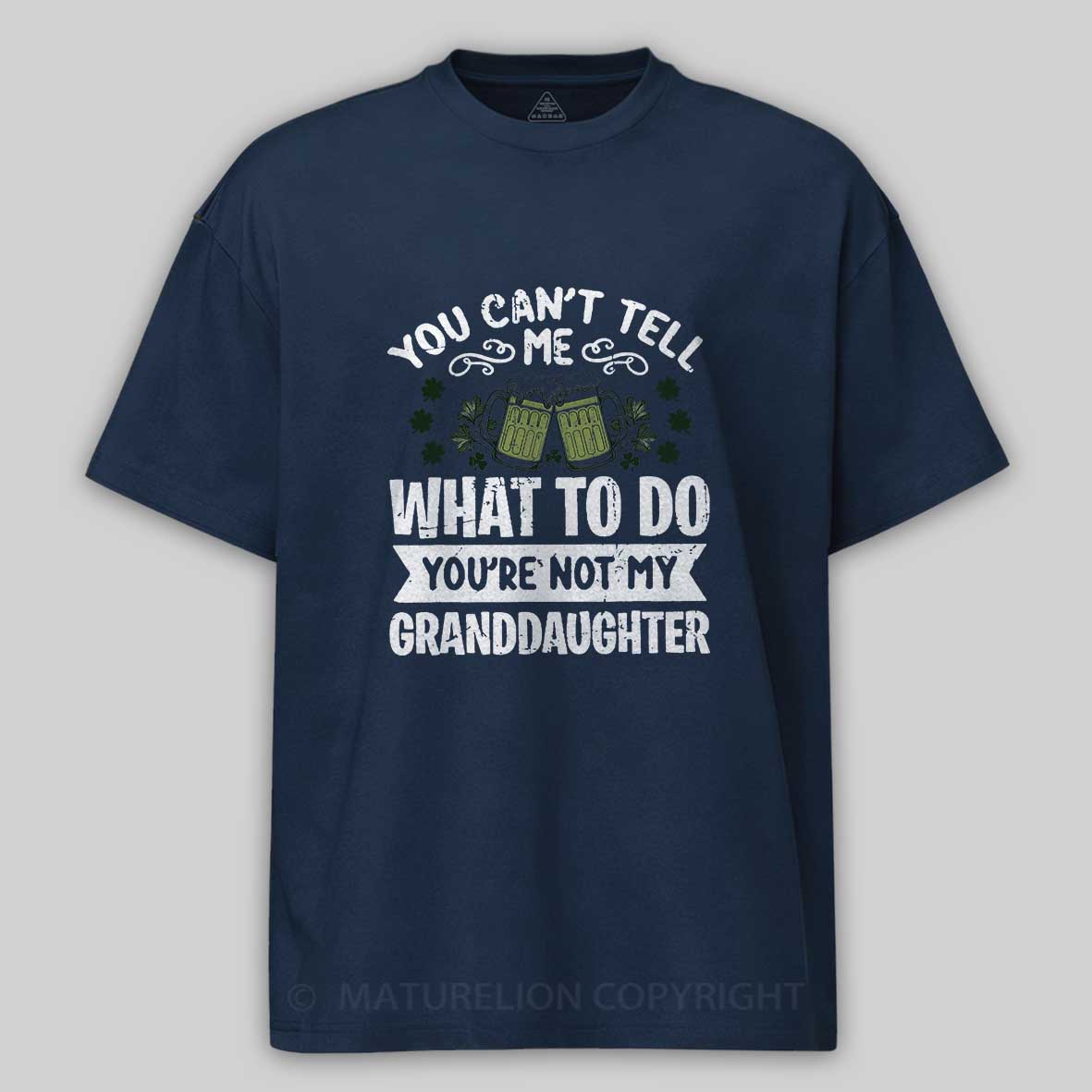 Maturelion St Patrick's T-shirt You Can't Tell Me What To Do You're Not My Granddaughter T-shirt