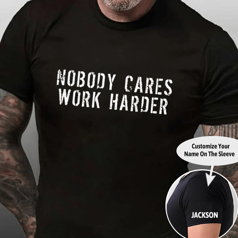 Nobody Cares Work Harder Funny Cotton T-shirt (Free Customization)-Maturelion