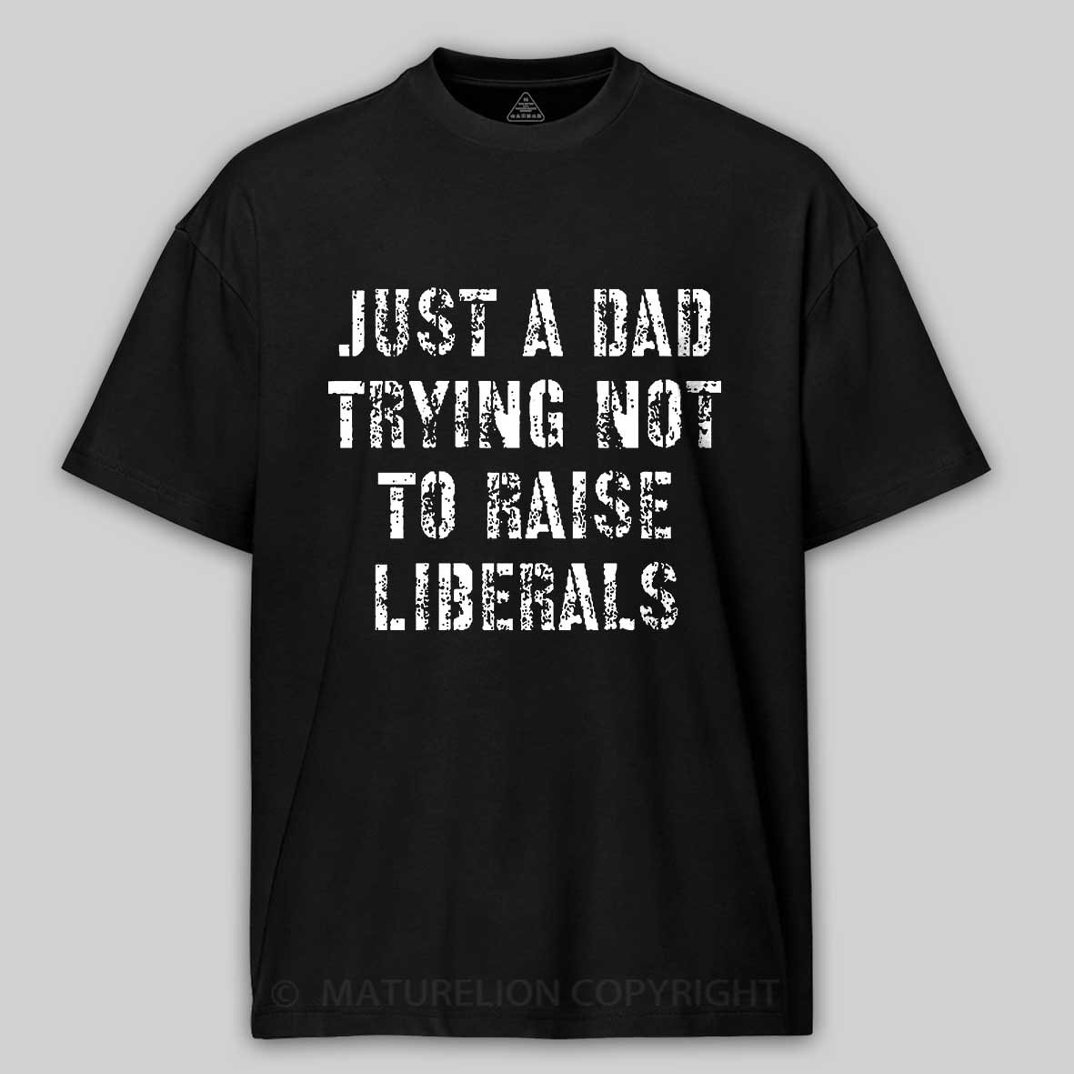 Maturelion Just A Dad Trying Not To Raise A Liberal T-Shirt