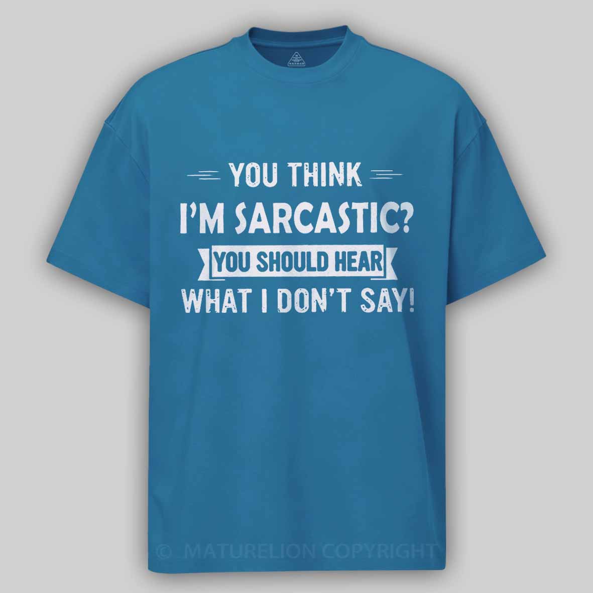Maturelion You Think I'm Sarcastic You Should Hear What I Don't Say Funny Unisex Cotton T-shirt -Maturelion