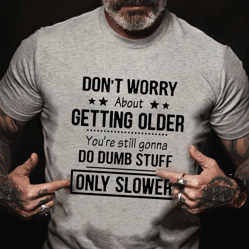 Don't Worry About Getting Older You'Re Still Gonna Do Dumb Stuff Cotton T-shirt-Maturelion