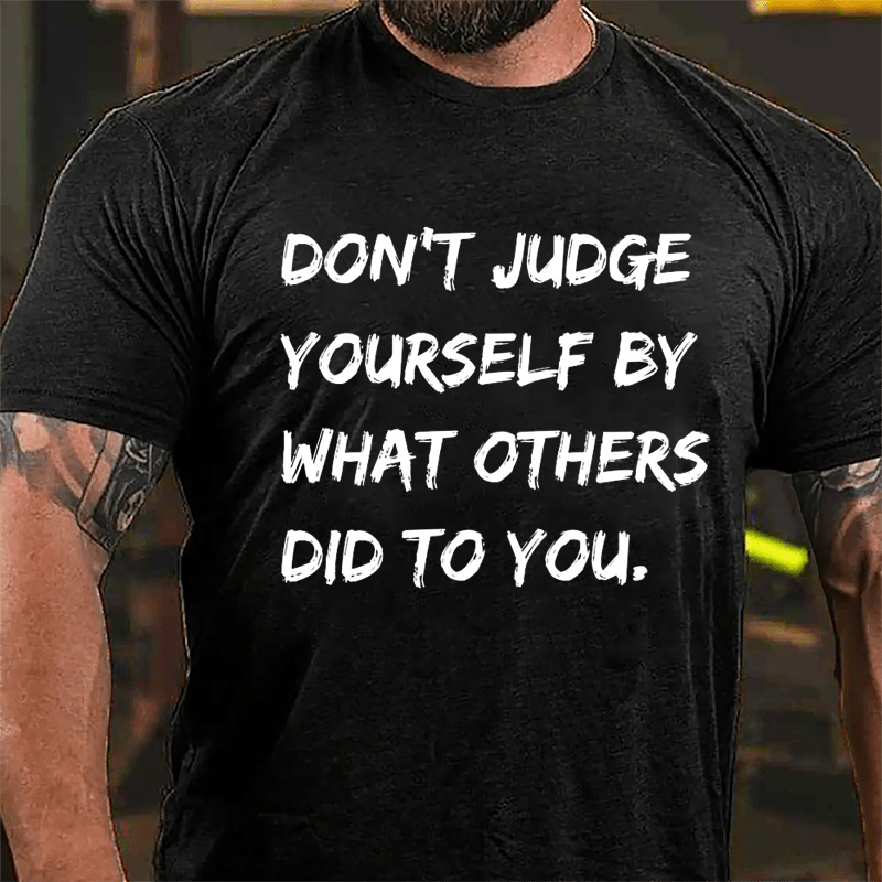 Don't Judge Yourself By What Others Did To You Cotton T-shirt-Maturelion