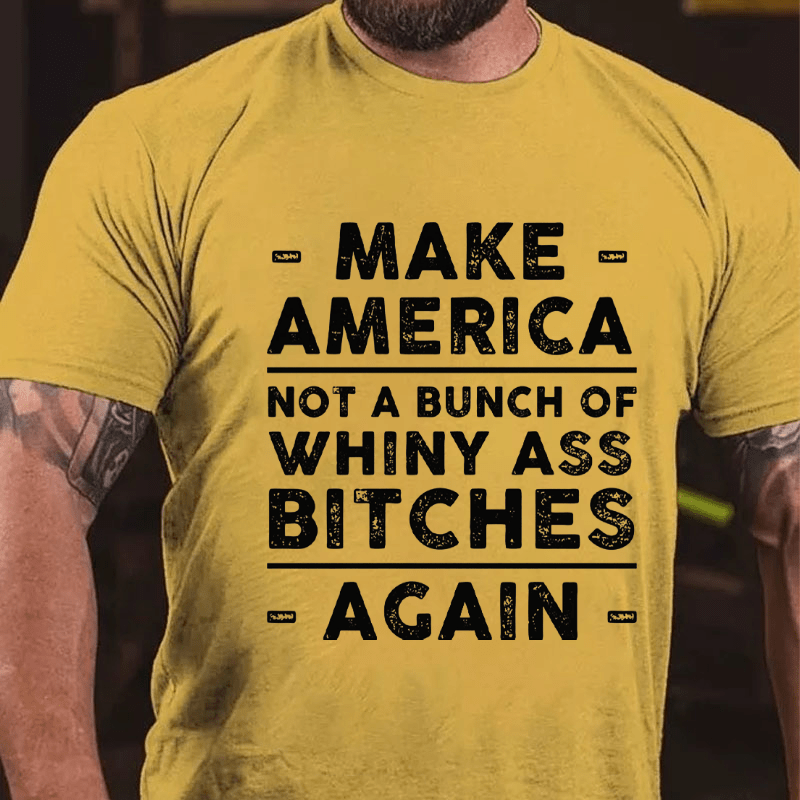 Make America Not A Bunch Of Whiny Ass Bitches Again Cotton T-shirt (Free Customization)-Maturelion