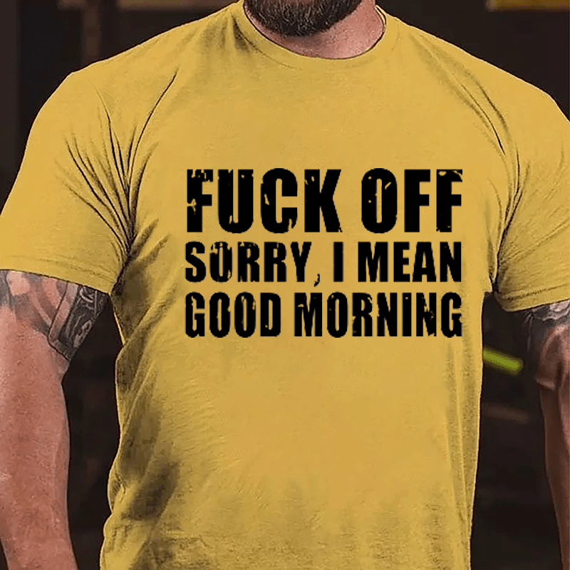 Fuck Off Sorry I Mean Good Morning Cotton T-shirt-Maturelion