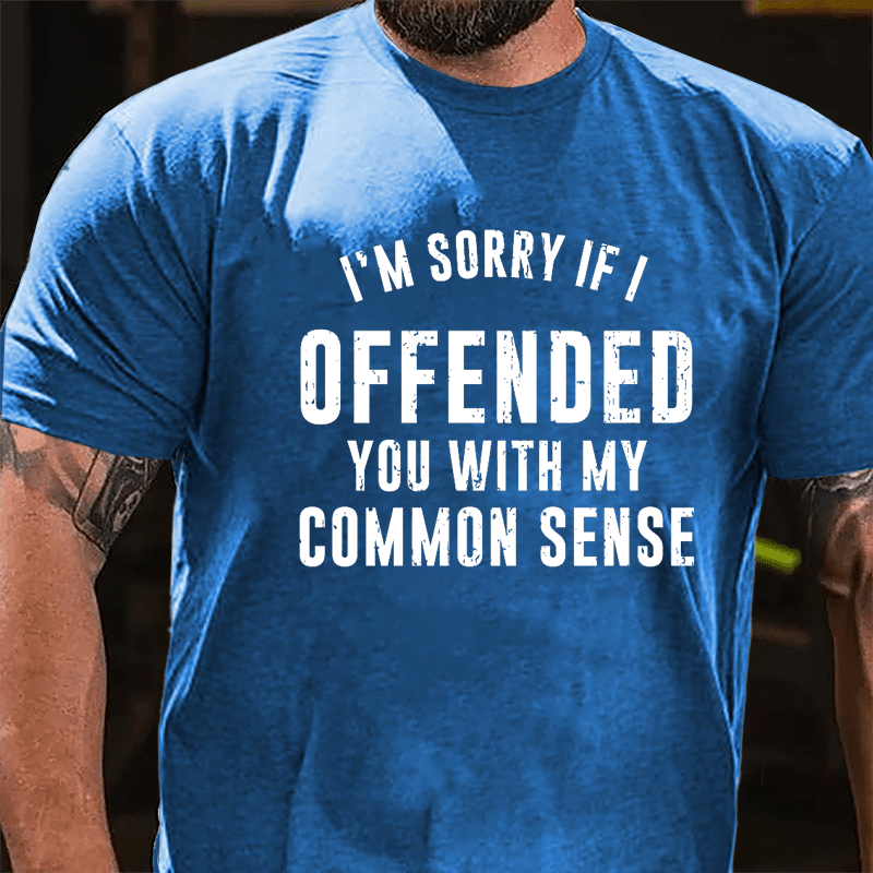 I'm Sorry If I Offended You With My Common Sense Cotton T-shirt-Maturelion