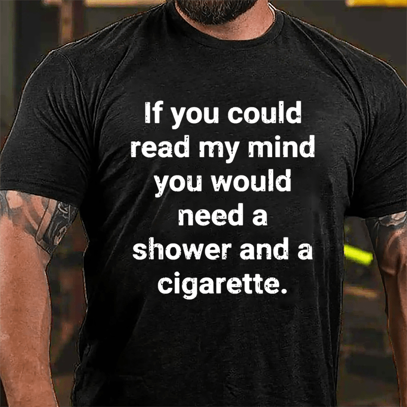 If You Could Read My Mind You Would Need A Shower And A Cigarette Cotton T-shirt-Maturelion