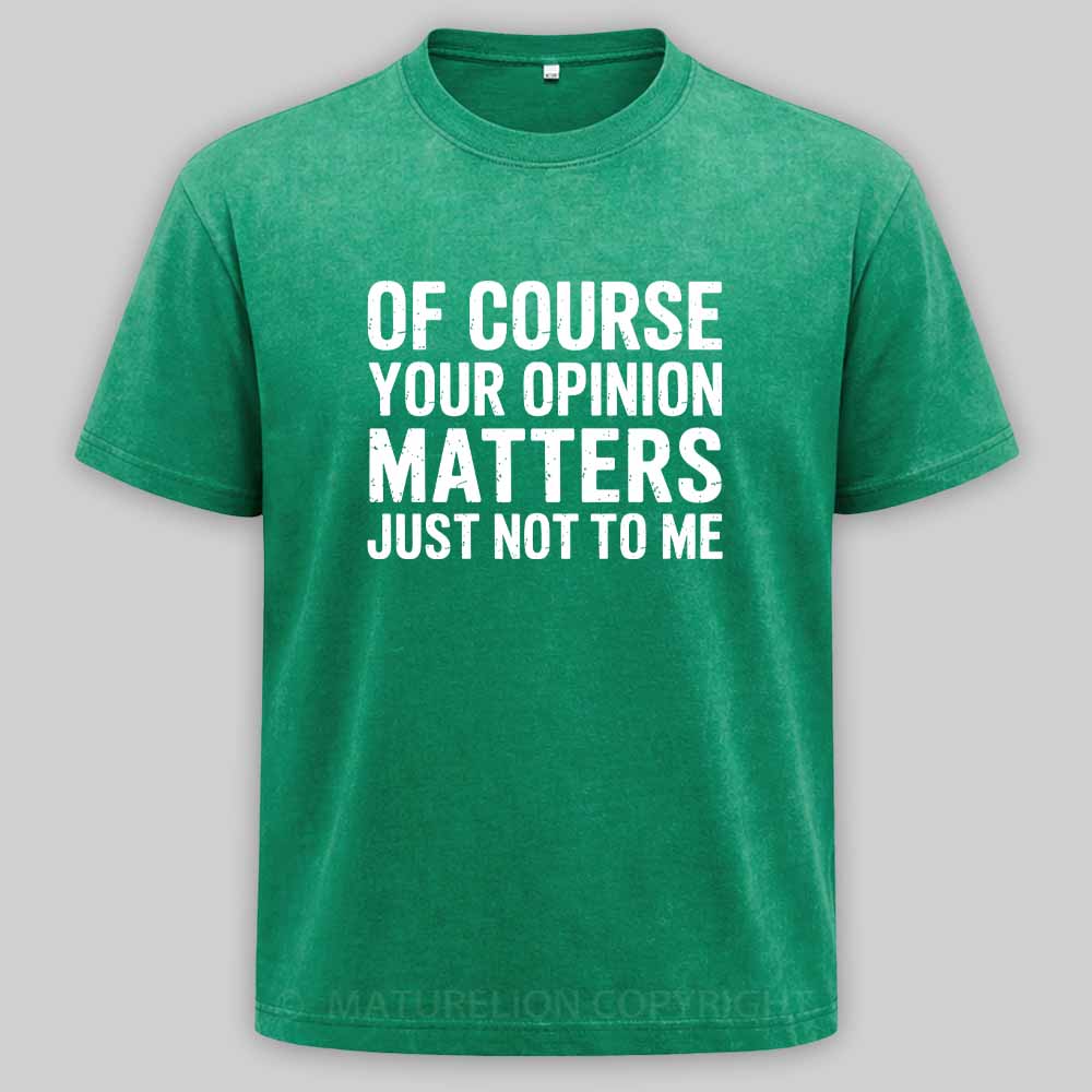 MaturelionOld Of Course Your Opinion Matters Just Not To Me Washed T-shirt