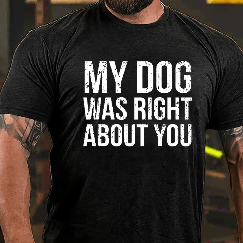 My Dog Was Right About You Cotton T-shirt-Maturelion