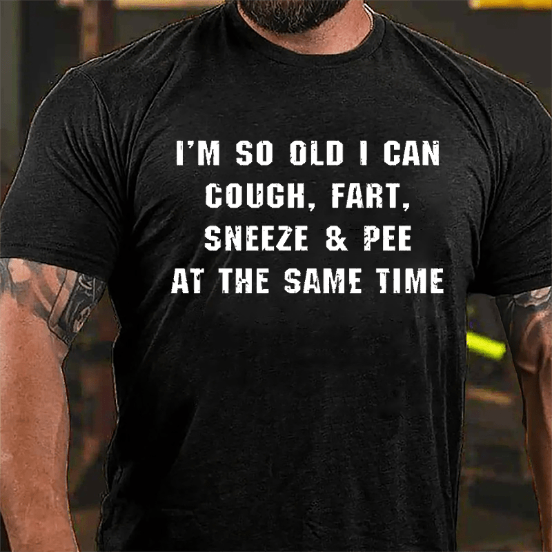 I'm So Old I Can Cough Fart Sneeze & Pee At The Same Time Funny Cotton T-shirt-Maturelion