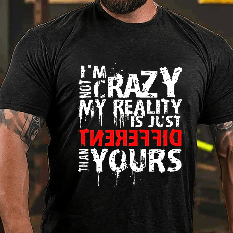 I'm Not Crazy My Reality Is Just Different Than Yours Cotton T-shirt-Maturelion