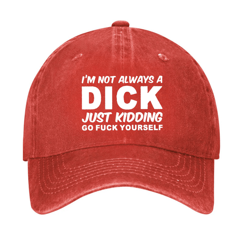 I'm Not Always A Dick Just Kidding Go Fuck Yourself Funny Cap-Maturelion