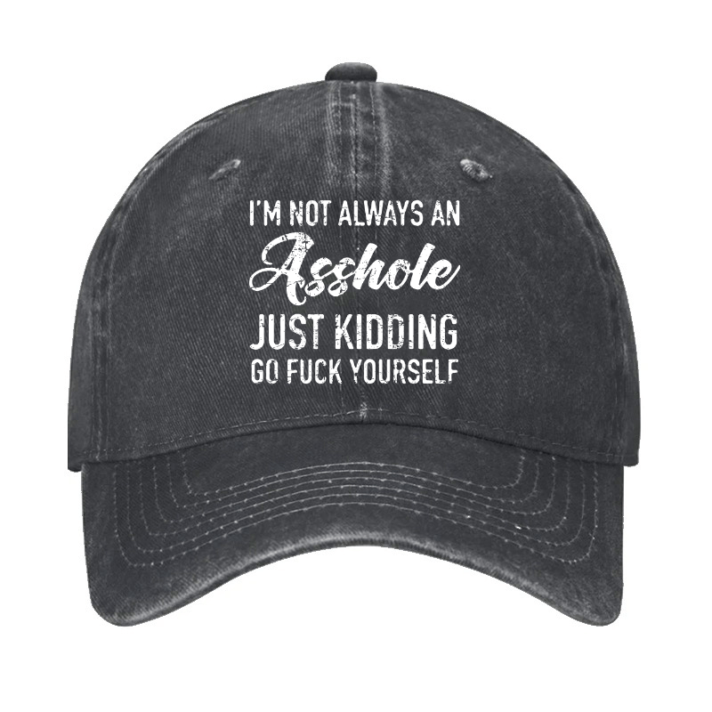 I'm Not Always An Asshole Just Kidding Go Fuck Yourself Baseball Cap-Maturelion