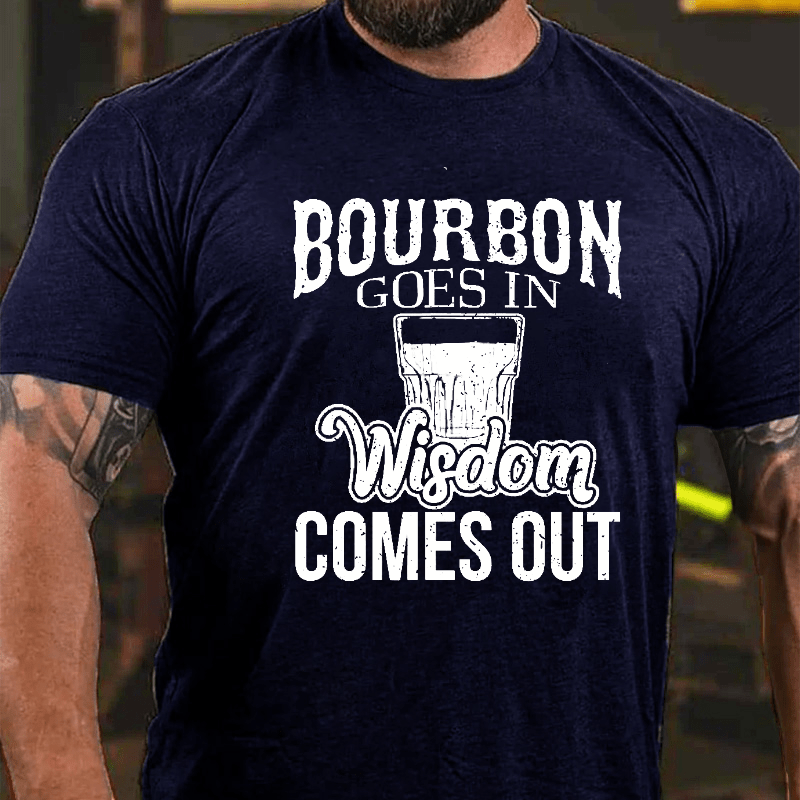 Bourbon Goes In, Wisdom Comes Out Cotton T-shirt-Maturelion
