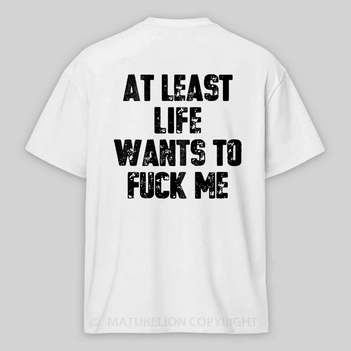 Maturelion At Least Life Wants To Fuck Me Cotton T-shirt 