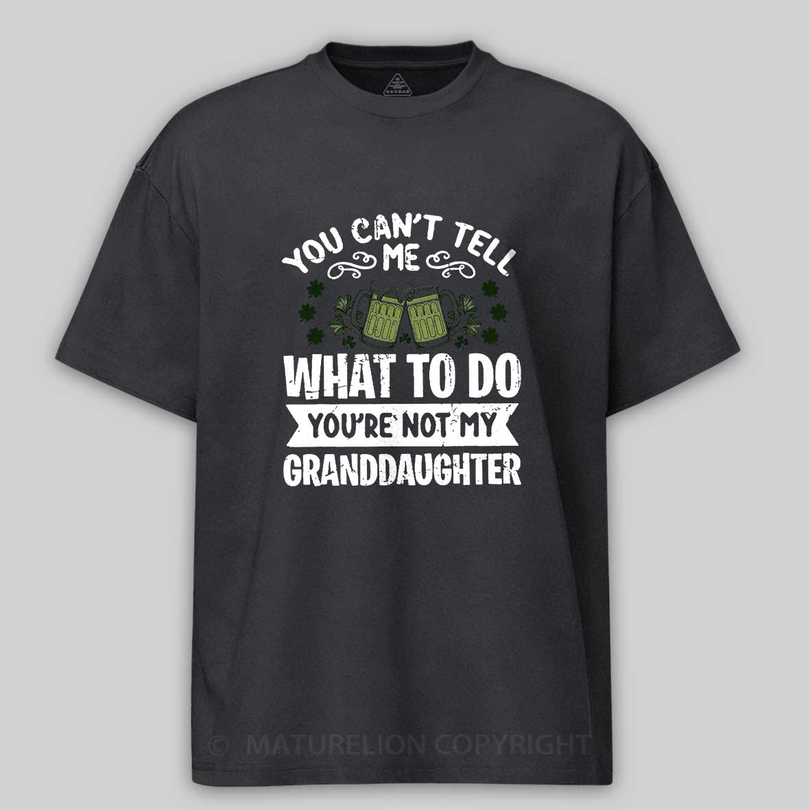Maturelion St Patrick's T-shirt You Can't Tell Me What To Do You're Not My Granddaughter T-shirt