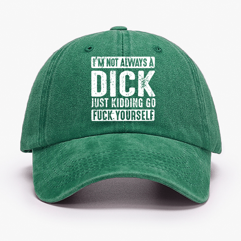 I'm Not Always A Dick Just Kidding Go Fuck Yourself Cap-Maturelion