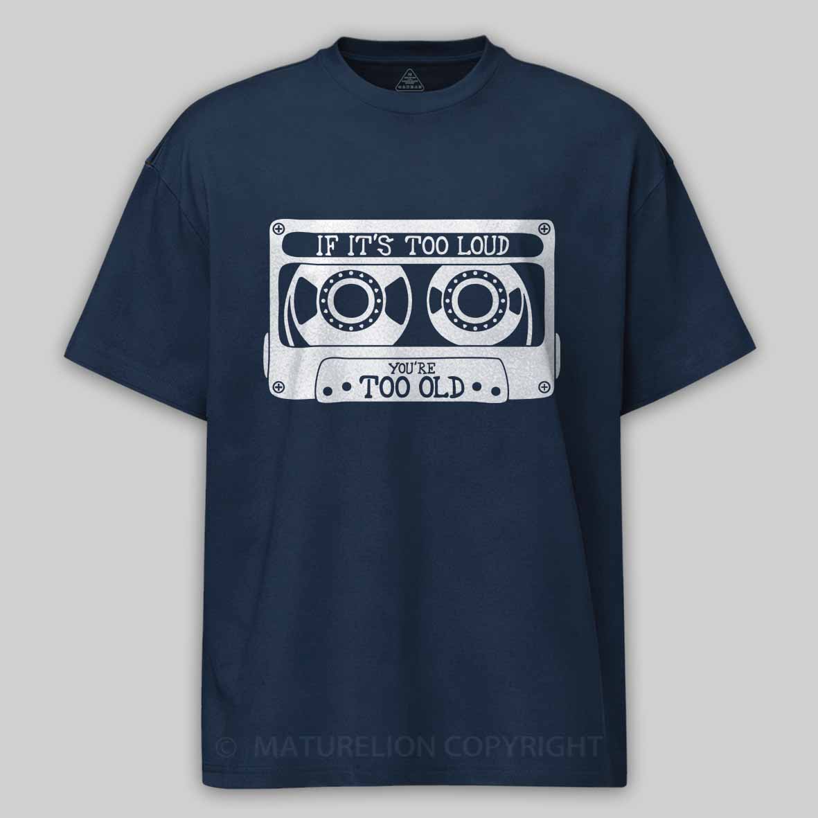 Maturelion If It's Too Loud, You're Too Old Cotton T-shirt