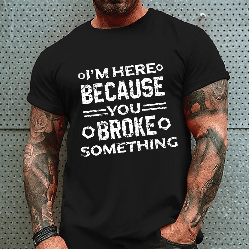 Maturelion I'm Here Because You Broke Something Funny Handyman Cotton T-shirt (Free Customization)-Maturelion
