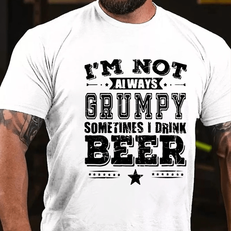 I'm Not Always Grumpy Sometimes I Drink Beer Cotton T-shirt-Maturelion