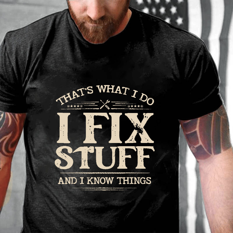 That's What I Do I Fix Stuff And I Know Things Cotton T-shirt-Maturelion