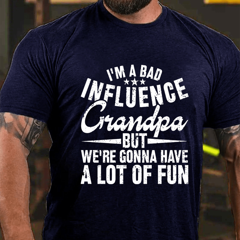 I'm A Bad Influence Grandpa But We'Re Gonna Have A Lot Of Fun Cotton T-shirt-Maturelion
