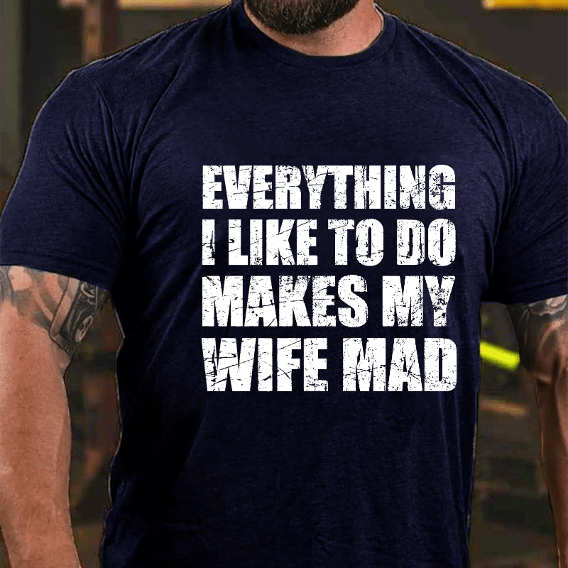 Maturelion Everything I Like To Do Makes My Wife Mad Cotton T-shirt (Free Customization)-Maturelion