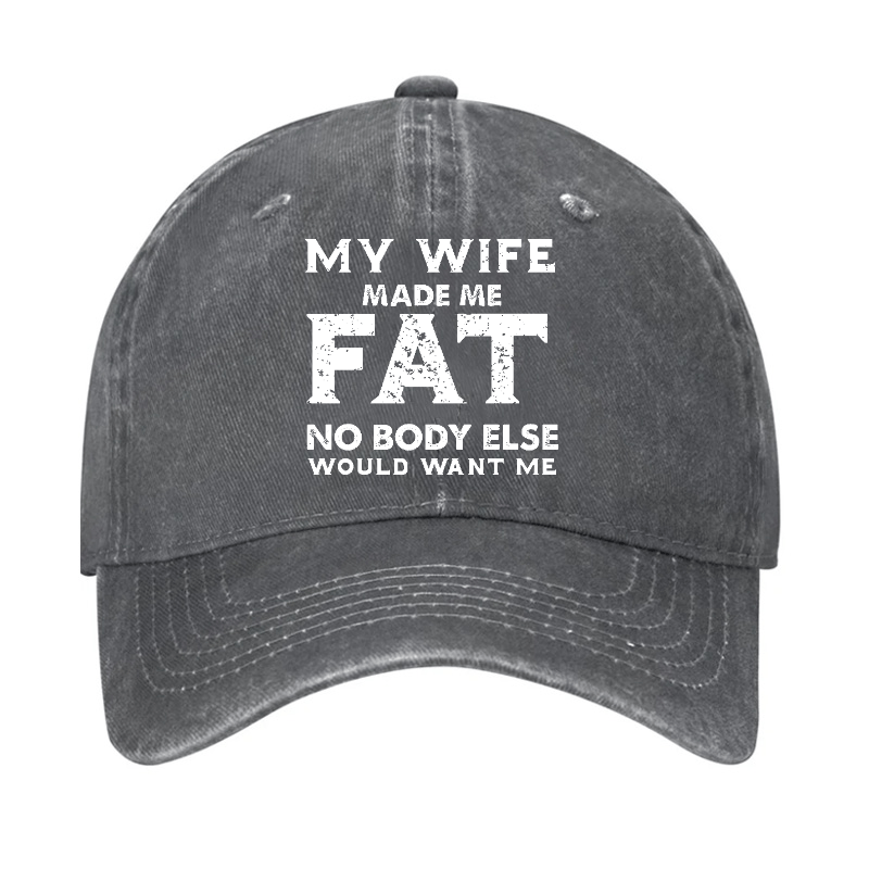 My Wife Made Me Fat No Body Else Would Want Me Funny Husband Family Cap-Maturelion