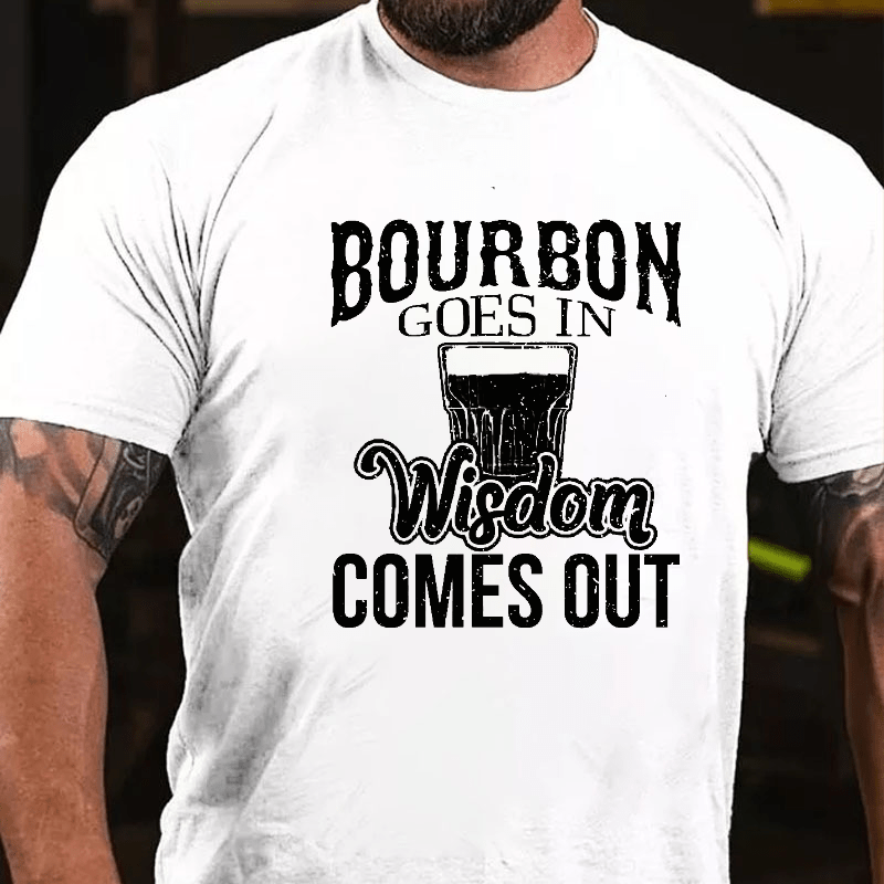 Bourbon Goes In, Wisdom Comes Out Cotton T-shirt-Maturelion