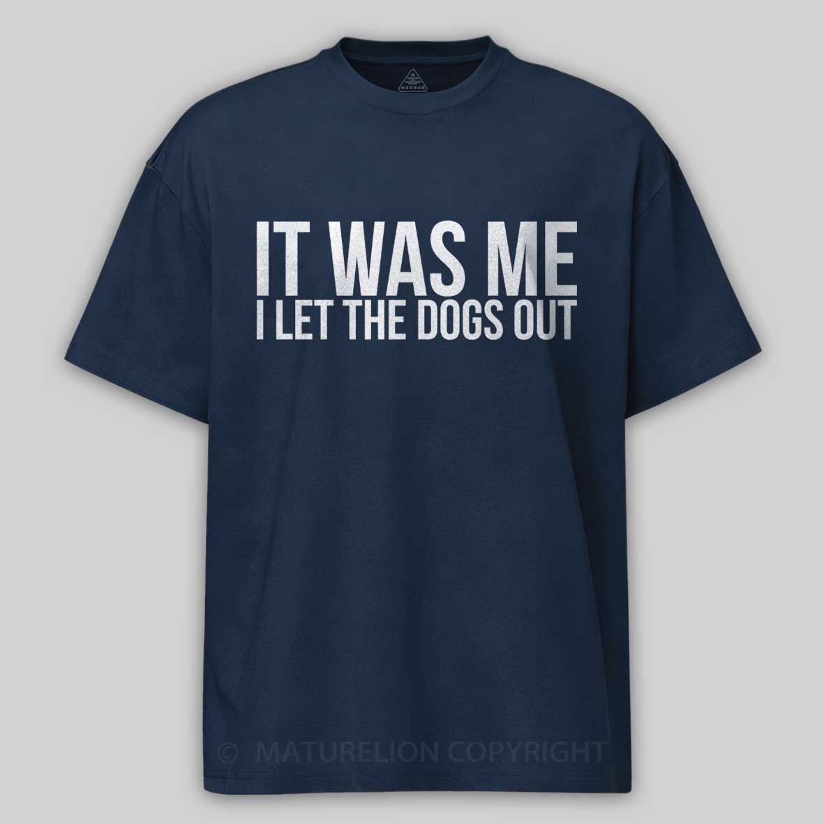 Maturelion Sarcastic Funny It Was Me I Let The Dogs Out  Cotton T-shirt