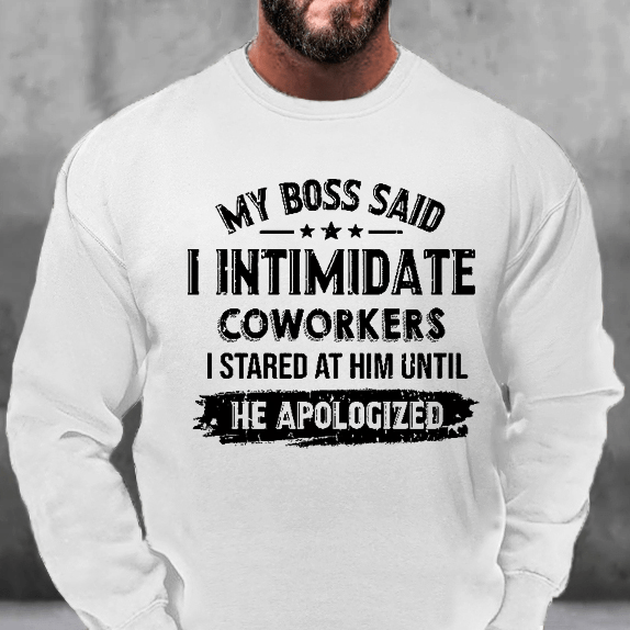 My Boss Said I Intimidate Coworkers I Stared At Him Until He Apologized Funny Sweatshirt-Maturelion