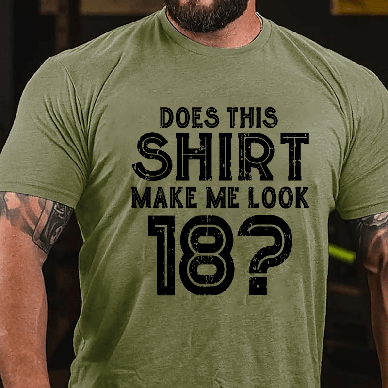 Does This Shirt Make Me Look 18 Cotton T-shirt-Maturelion