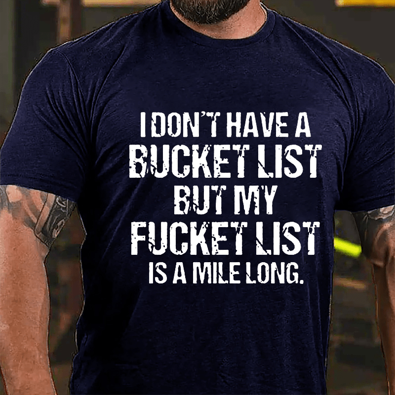 I Don't Have A Bucket List But My Fucket List Is A Mile Long Funny Cotton T-shirt-Maturelion