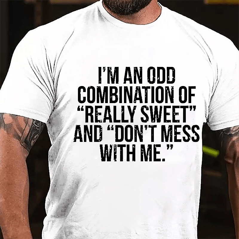 I'm An Odd Combination Of "Really Sweet" And "Don't Mess With Me" Cotton T-shirt-Maturelion