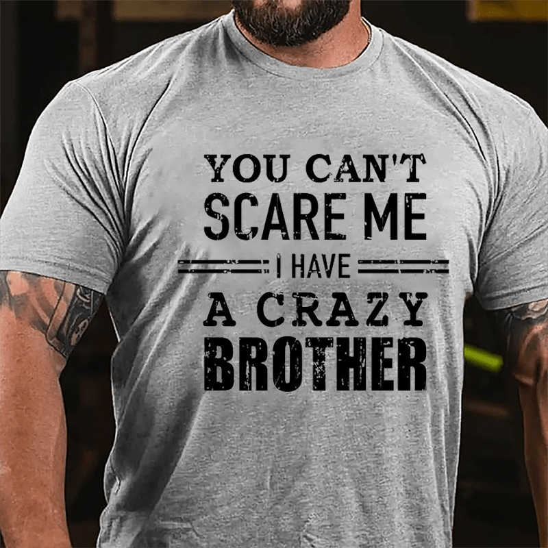 You Can't Scare Me I Have A Crazy Brother Cotton T-shirt-Maturelion