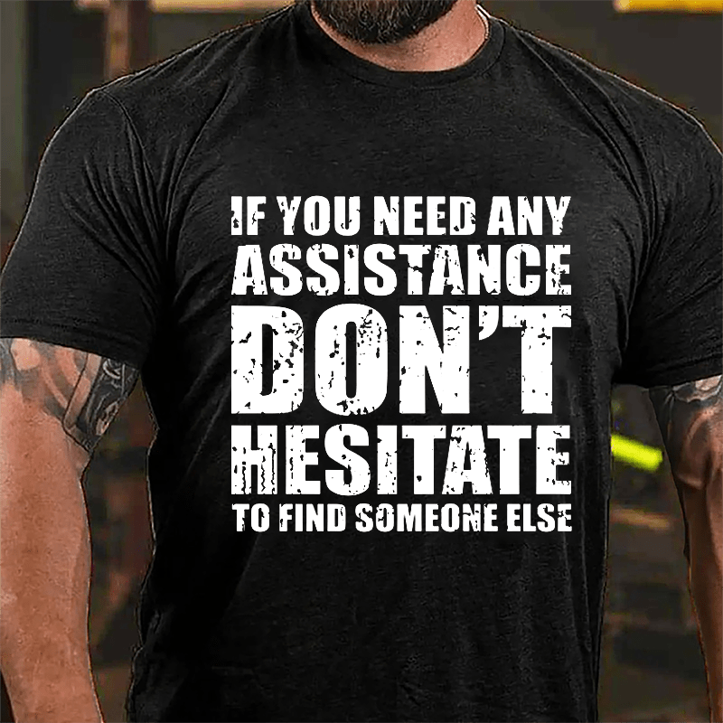 If You Need Any Assistance Don't Hesitate To Find Someone Else Cotton T-shirt-Maturelion