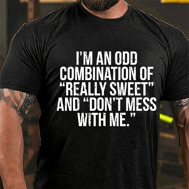 I'm An Odd Combination Of "Really Sweet" And "Don't Mess With Me" Cotton T-shirt-Maturelion